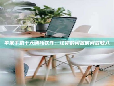 运城苹果手机十大赚钱软件：让你的闲置时间变收入